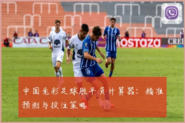 中国竞彩足球胜平负计算器：精准预测与投注策略