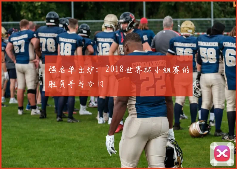 强名单出炉：2018世界杯小组赛的胜负手与冷门