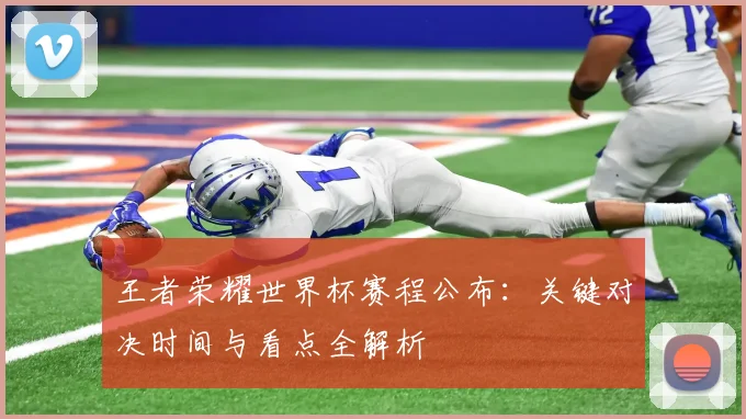 王者荣耀世界杯赛程公布：关键对决时间与看点全解析