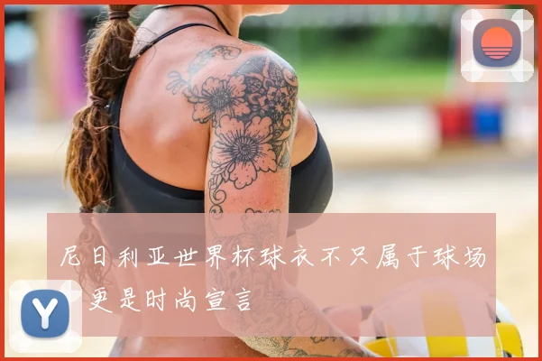 尼日利亚世界杯球衣不只属于球场，更是时尚宣言