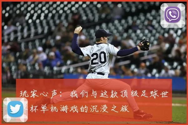 玩家心声：我们与这款顶级足球世界杯单机游戏的沉浸之旅