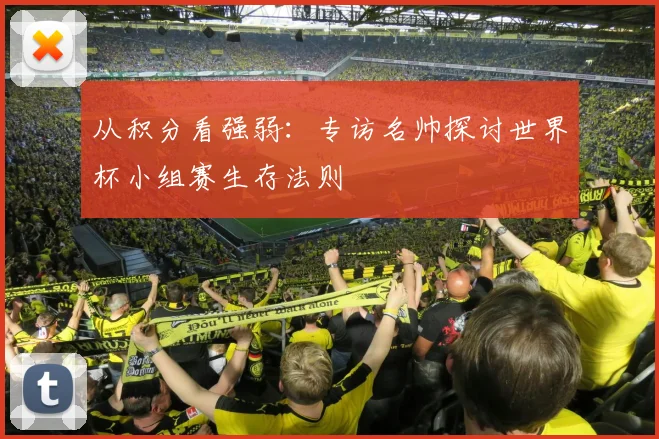 从积分看强弱：专访名帅探讨世界杯小组赛生存法则