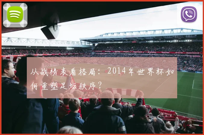 从战绩表看格局：2014年世界杯如何重塑足坛秩序？